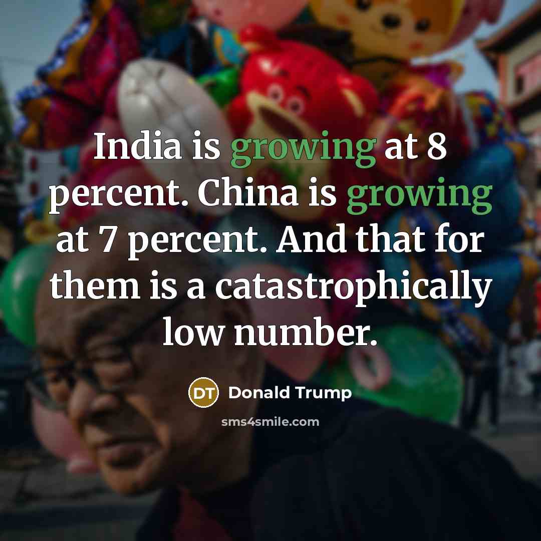 “India is growing at 8 percent. China is growing at…” quote by Donald Trump