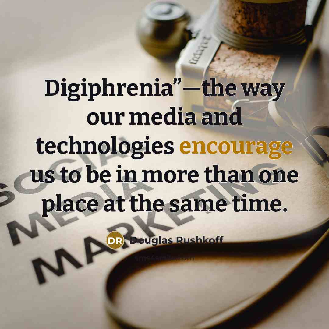 “Digiphrenia”—the way our media and technologies encourage us to be…” quote by Douglas Rushkoff
