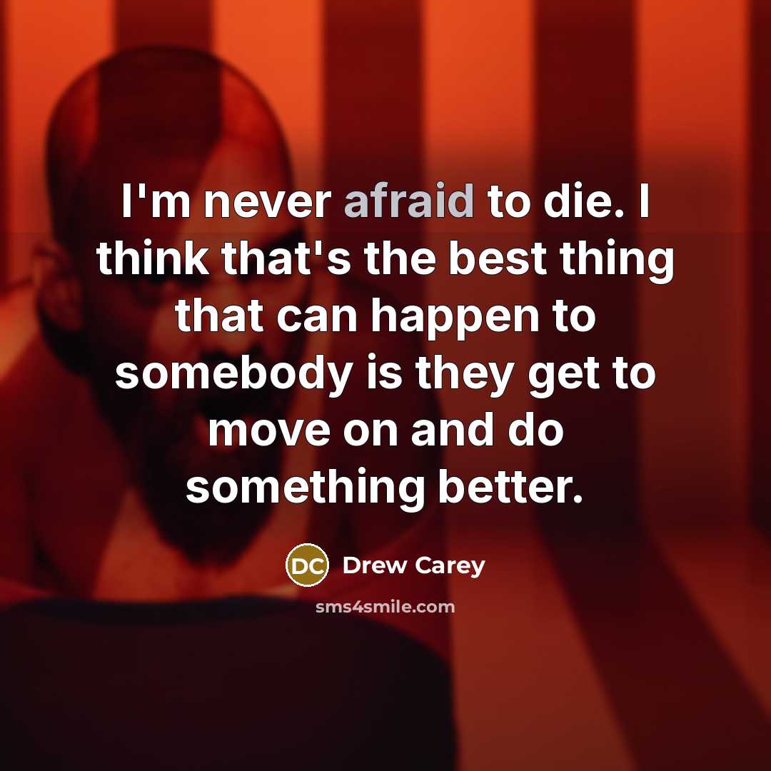 “I'm never afraid to die. I think that's the best…” quote by Drew Carey