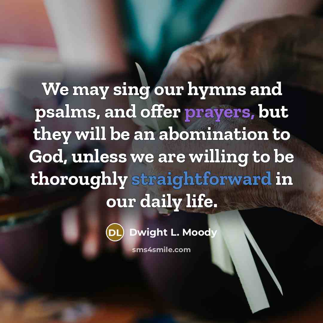“We may sing our hymns and psalms, and offer prayers,…” quote by Dwight L. Moody