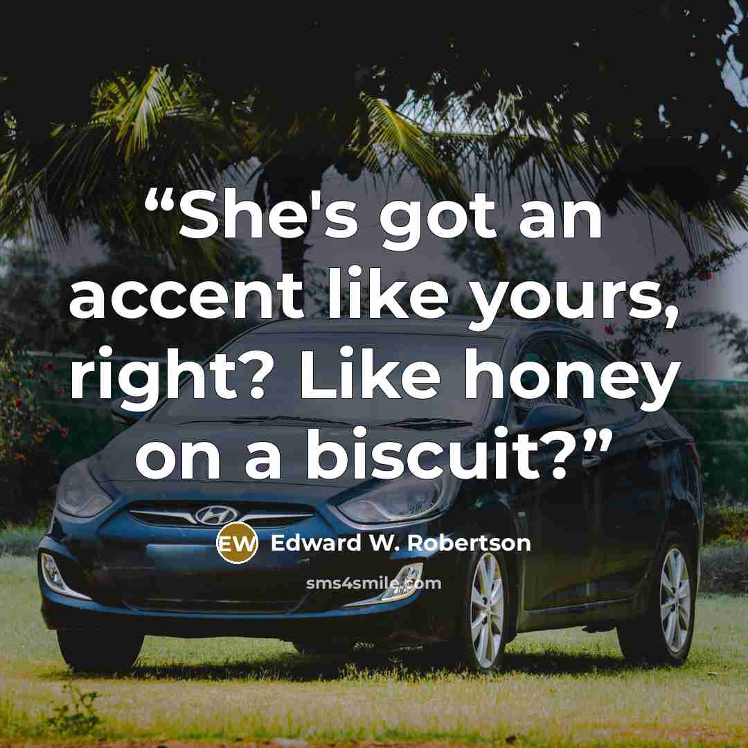 “She's got an accent like yours, right? Like honey on a biscuit?” quote by Edward W. Robertson