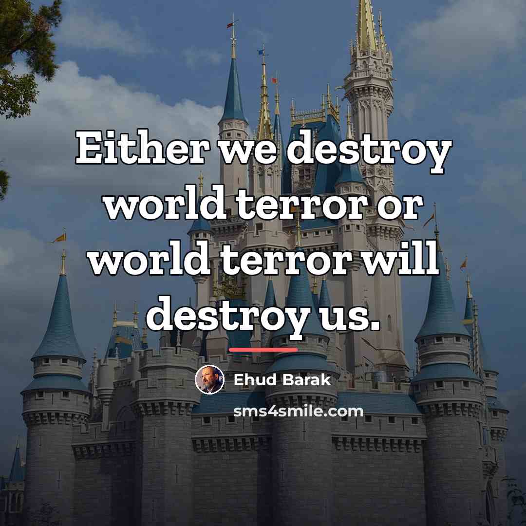 “Either we destroy world terror or world terror will destroy…” quote by Ehud Barak