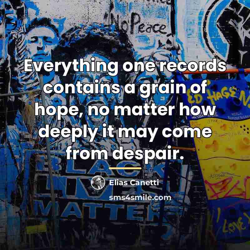 “Everything one records contains a grain of hope, no matter…” quote by Elias Canetti