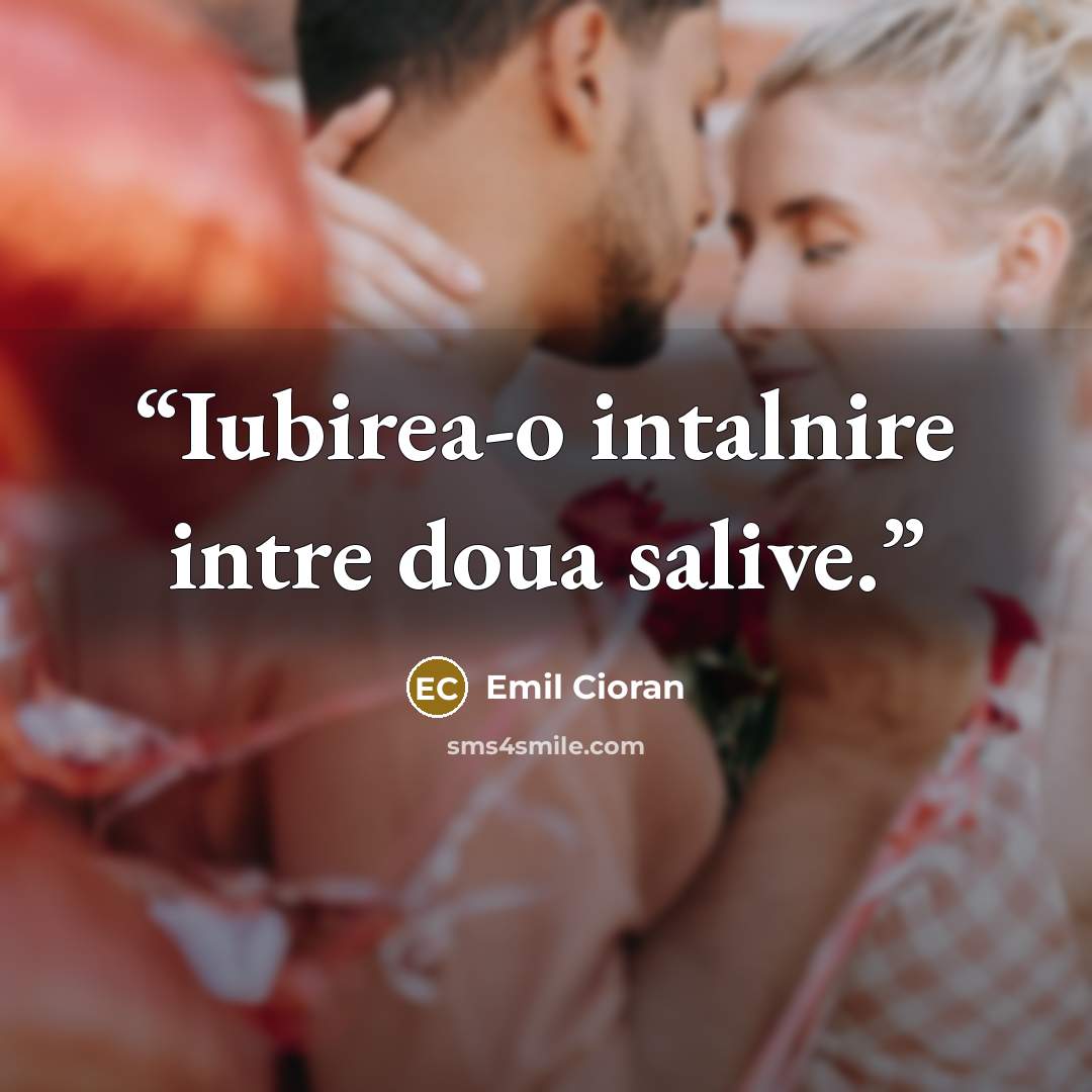 “Iubirea-o intalnire intre doua salive.” quote by Emil Cioran