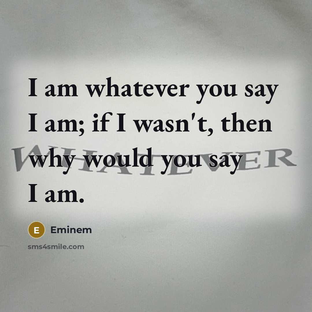 “I am whatever you say I am; if I wasn't,…” quote by Eminem