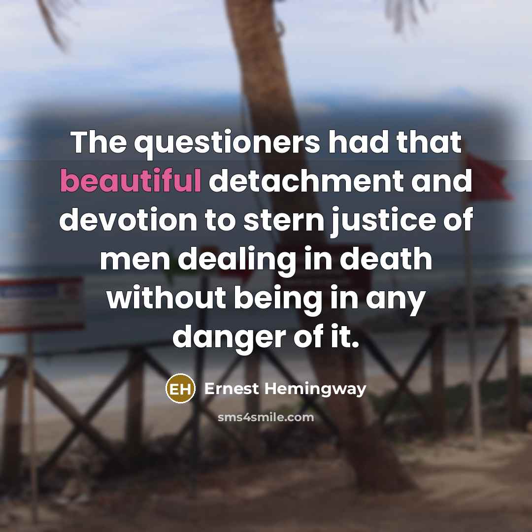 “The questioners had that beautiful detachment and devotion to stern…” quote by Ernest Hemingway