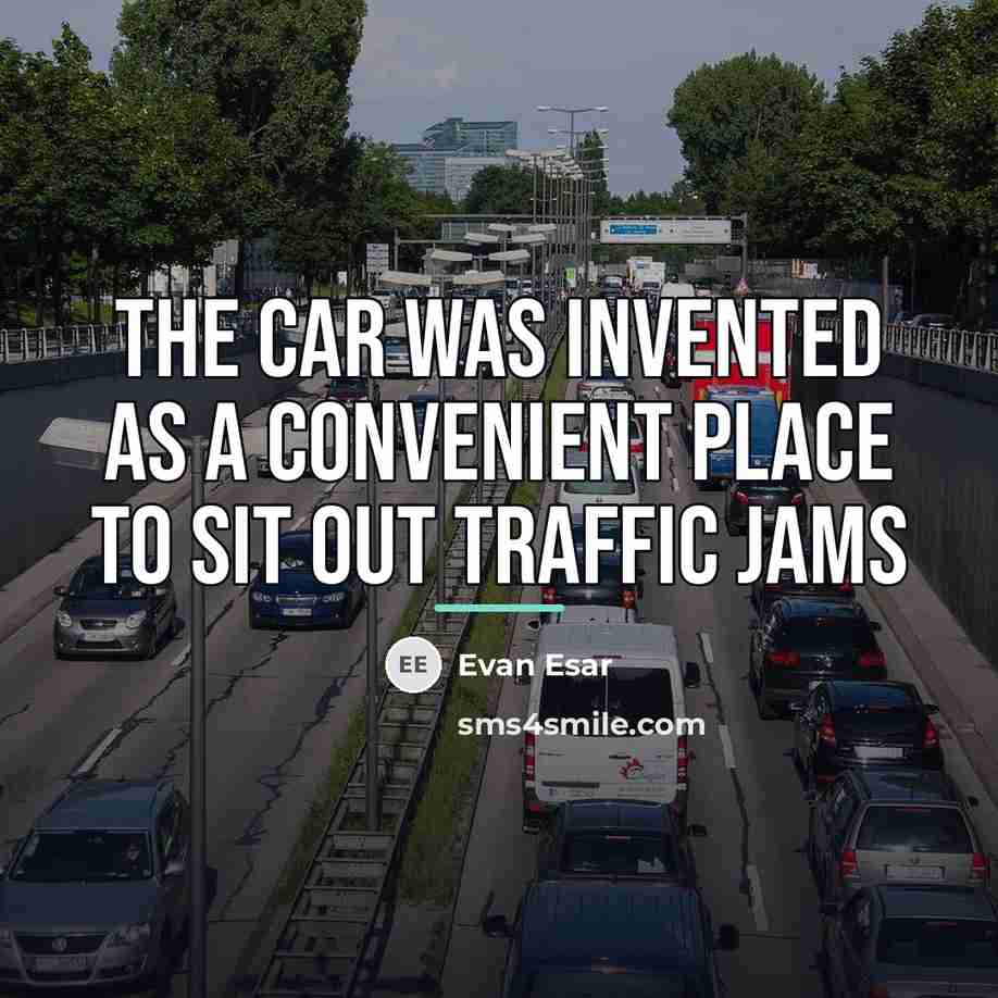 “The car was invented as a convenient place to sit…” quote by Evan Esar