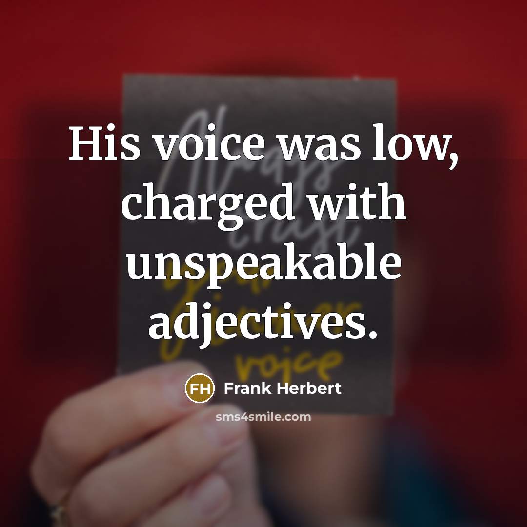 “His voice was low, charged with unspeakable adjectives.…” quote by Frank Herbert