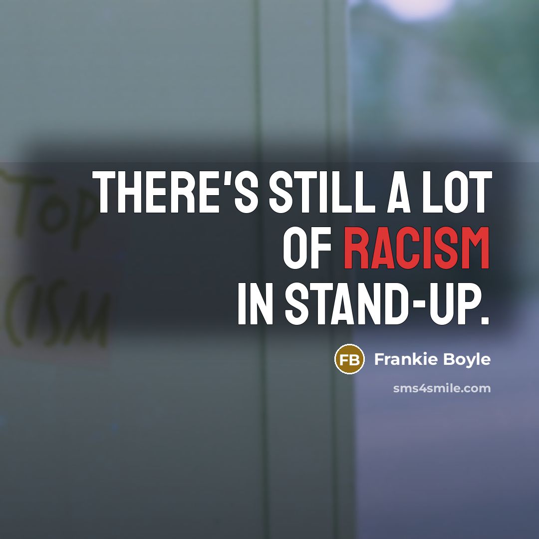 “There's still a lot of racism in stand-up.” quote by Frankie Boyle