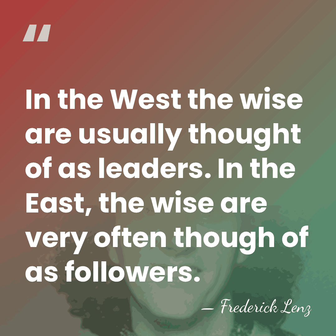 In the West the wise are usually thought of as leaders. In&hellip; - Frederick Lenz