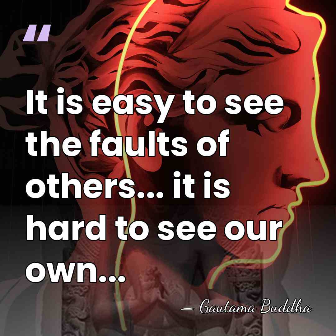 It is easy to see the faults of others... it is hard&hellip; - Gautama Buddha