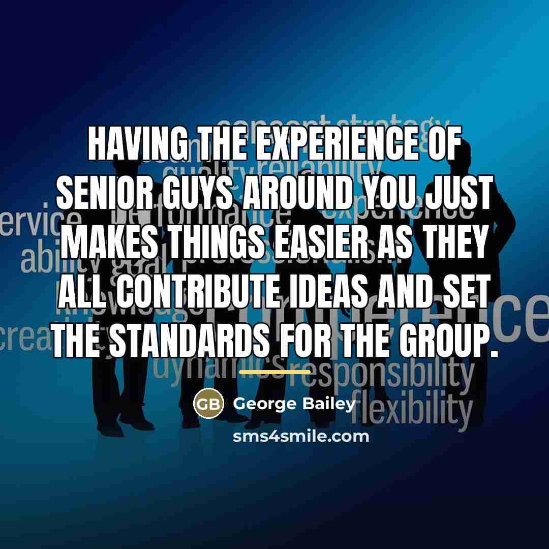 “Having the experience of senior guys around you just makes…” quote by George Bailey