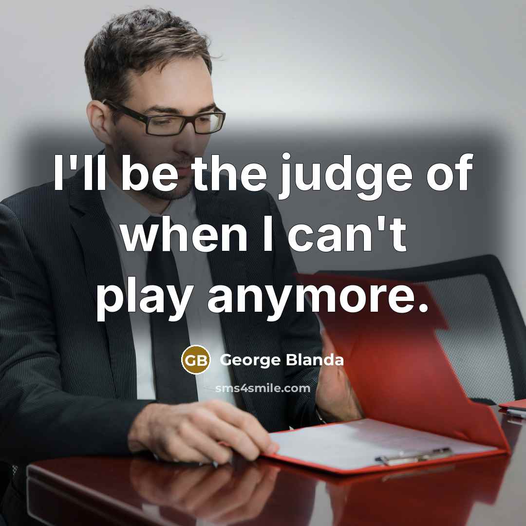 “I'll be the judge of when I can't play anymore.…” quote by George Blanda
