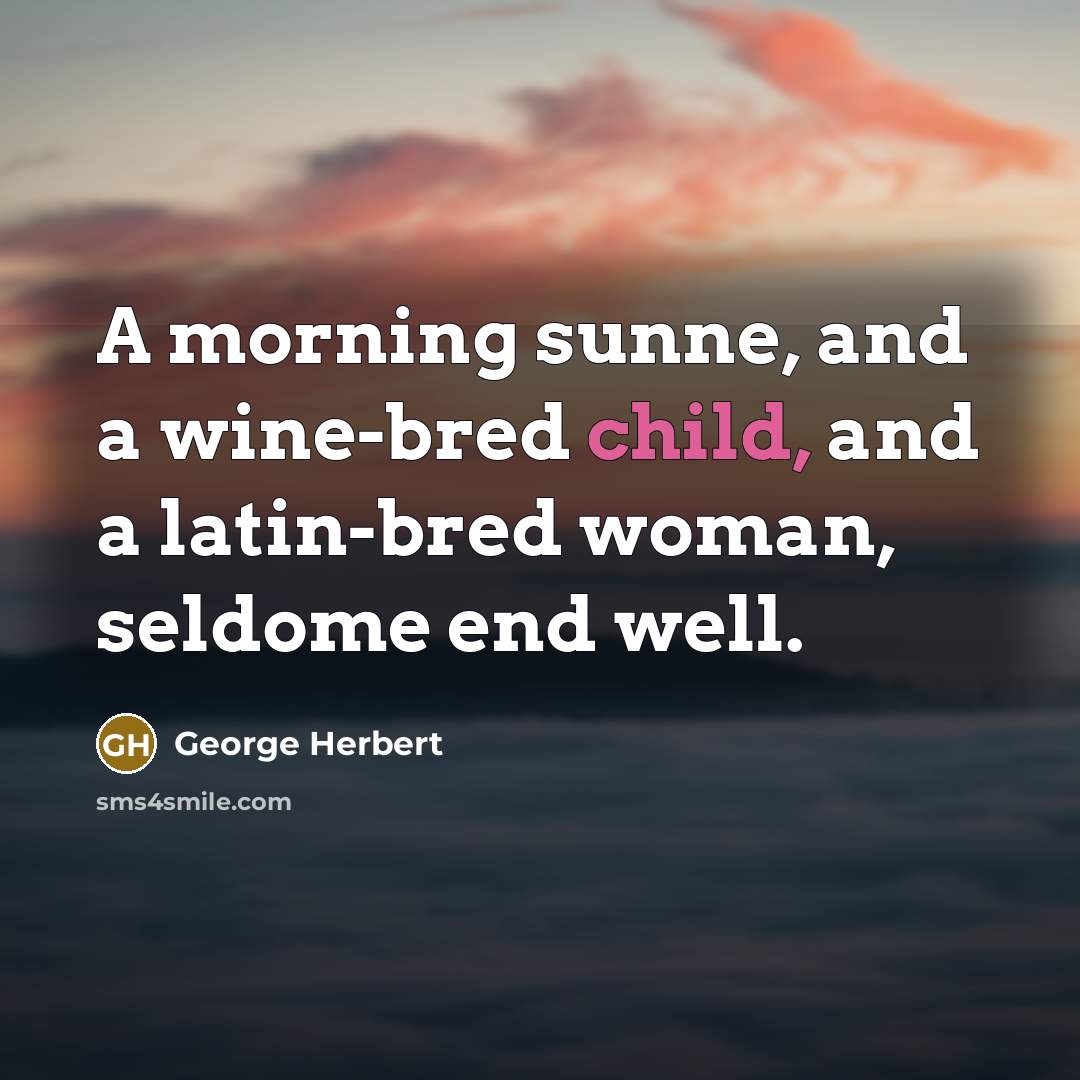 “A morning sunne, and a wine-bred child, and a latin-bred…” quote by George Herbert