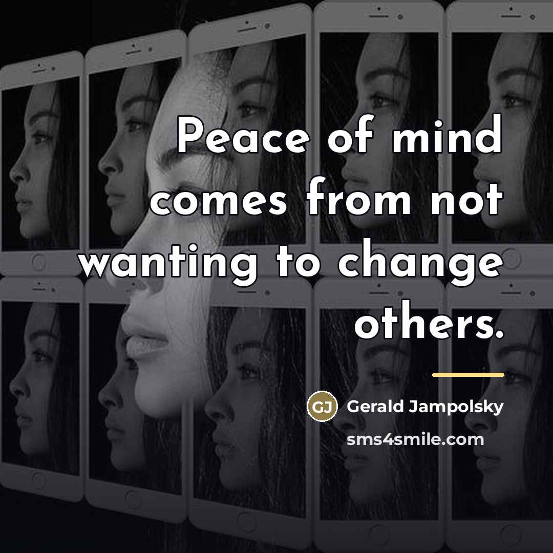 “Peace of mind comes from not wanting to change others.…” quote by Gerald Jampolsky