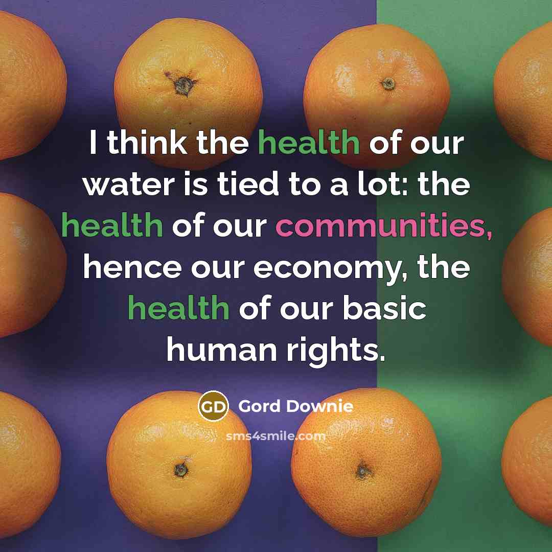 “I think the health of our water is tied to…” quote by Gord Downie