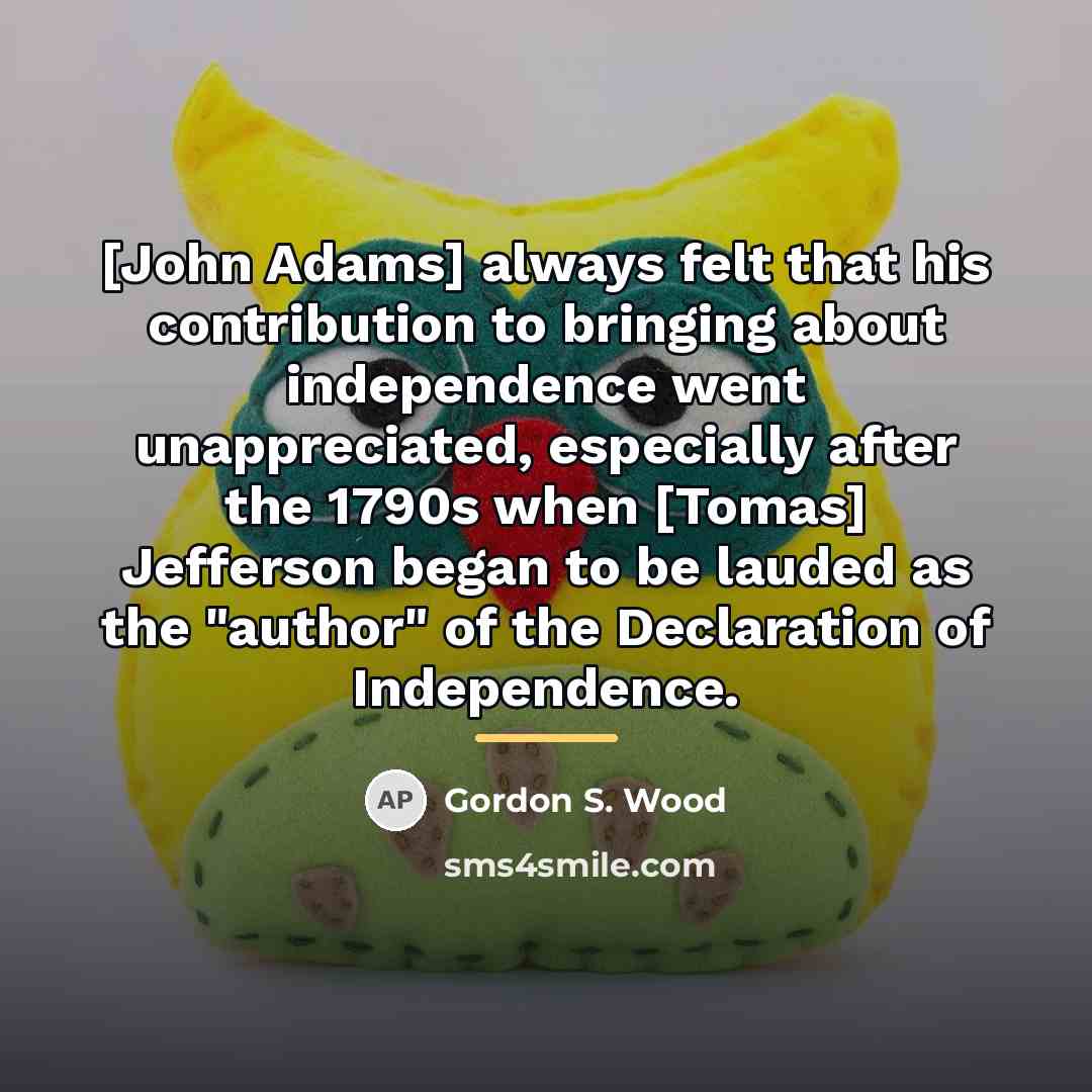 “[John Adams] always felt that his contribution to bringing about…” quote by Gordon S. Wood