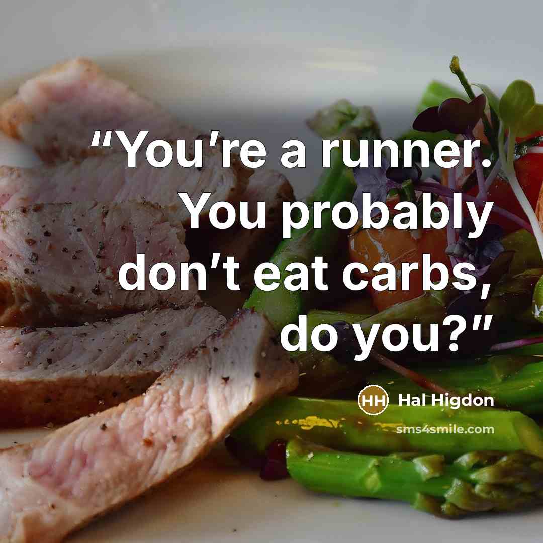 “You’re a runner. You probably don’t eat carbs, do you?” quote by Hal Higdon