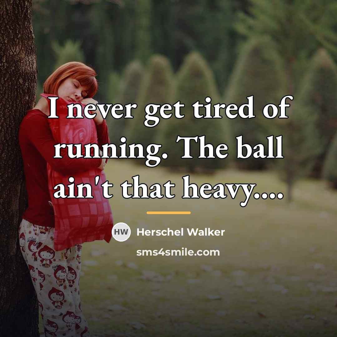 “I never get tired of running. The ball ain't that…” quote by Herschel Walker