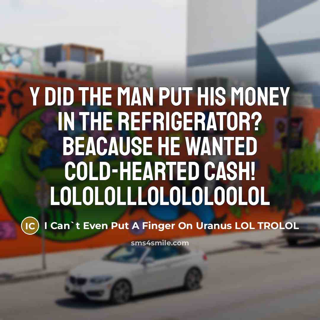 “Y Did the man put his money in the Refrigerator?…” quote by I Can`t Even Put A Finger On Uranus LOL TROLOL