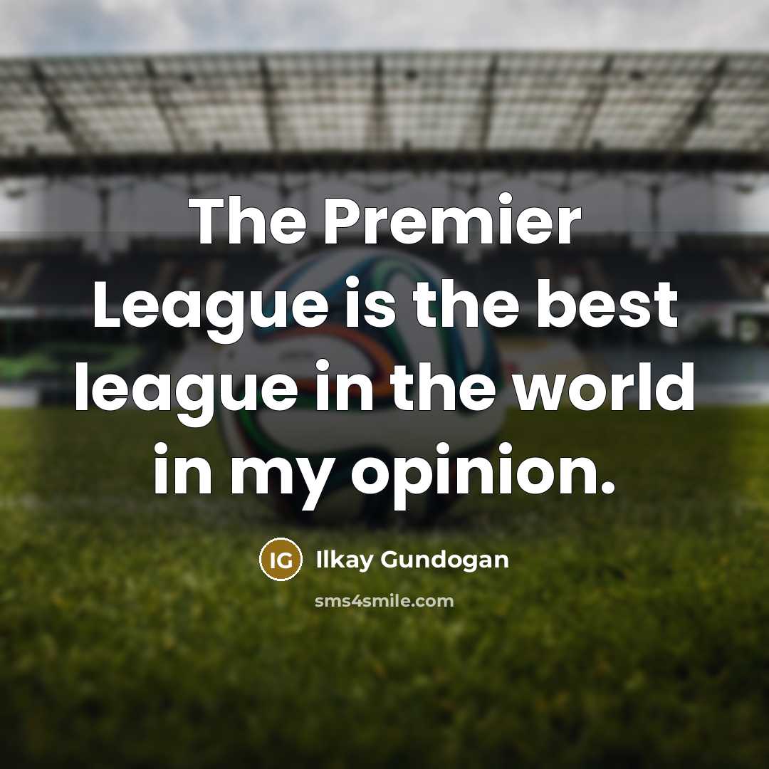 “The Premier League is the best league in the world…” quote by Ilkay Gundogan