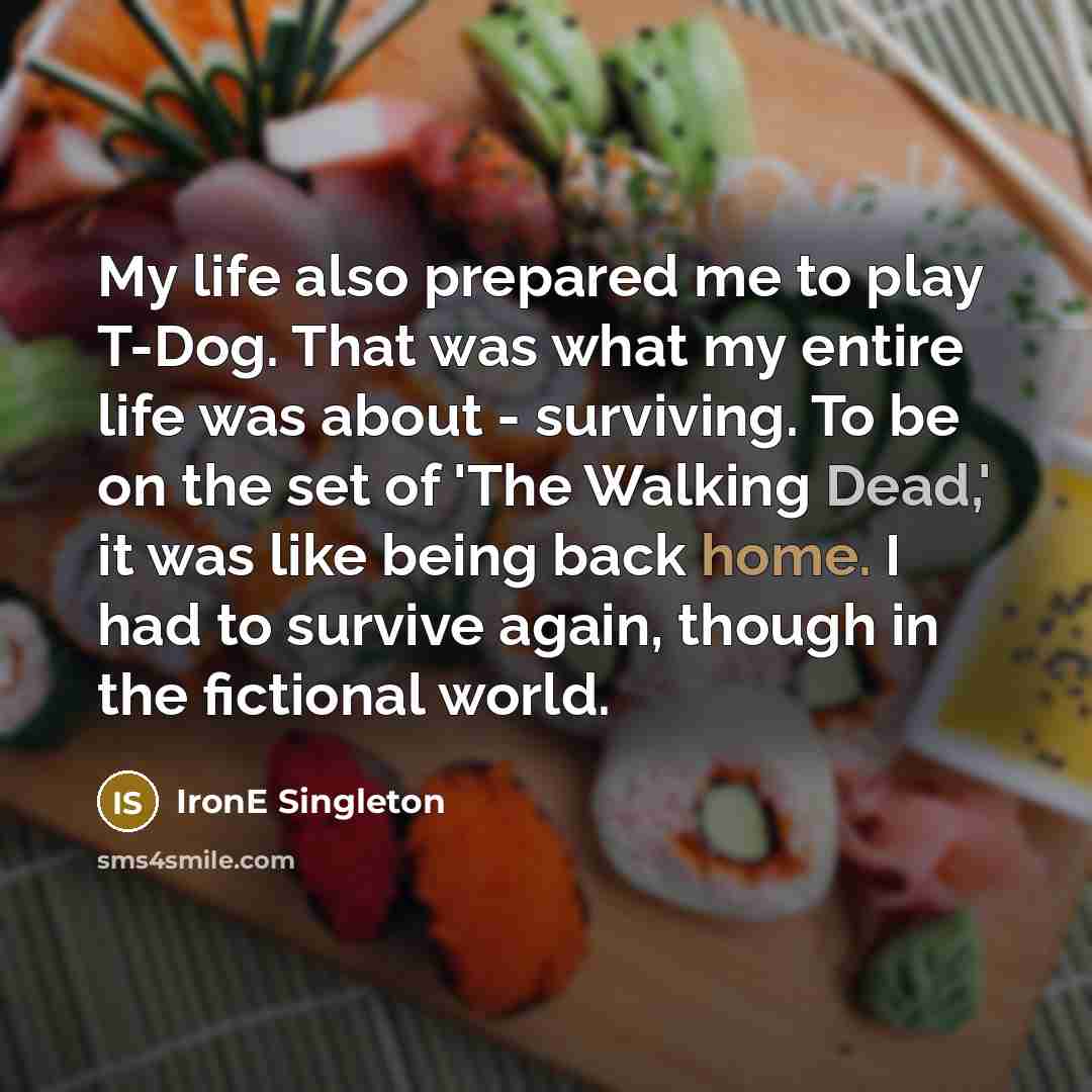 “My life also prepared me to play T-Dog. That was…” quote by IronE Singleton