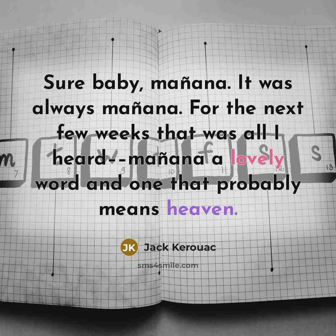 “Sure baby, mañana. It was always mañana. For the next…” quote by Jack Kerouac