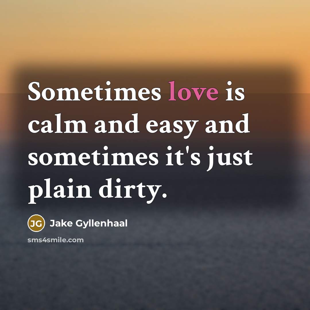 “Sometimes love is calm and easy and sometimes it's just…” quote by Jake Gyllenhaal