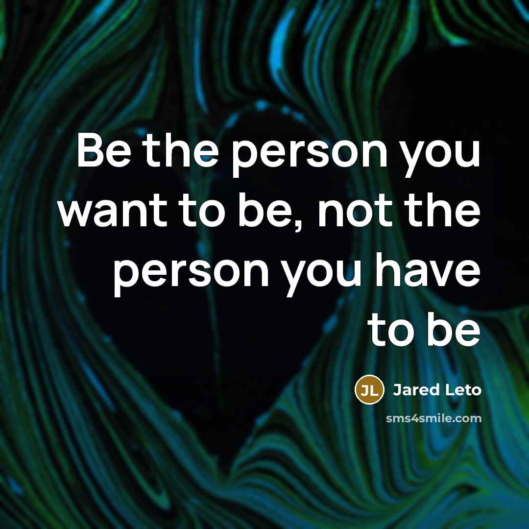 “Be the person you want to be, not the person…” quote by Jared Leto