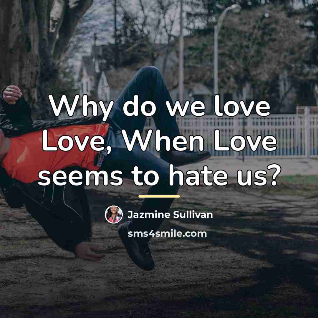 “Why do we love Love, When Love seems to hate…” quote by Jazmine Sullivan