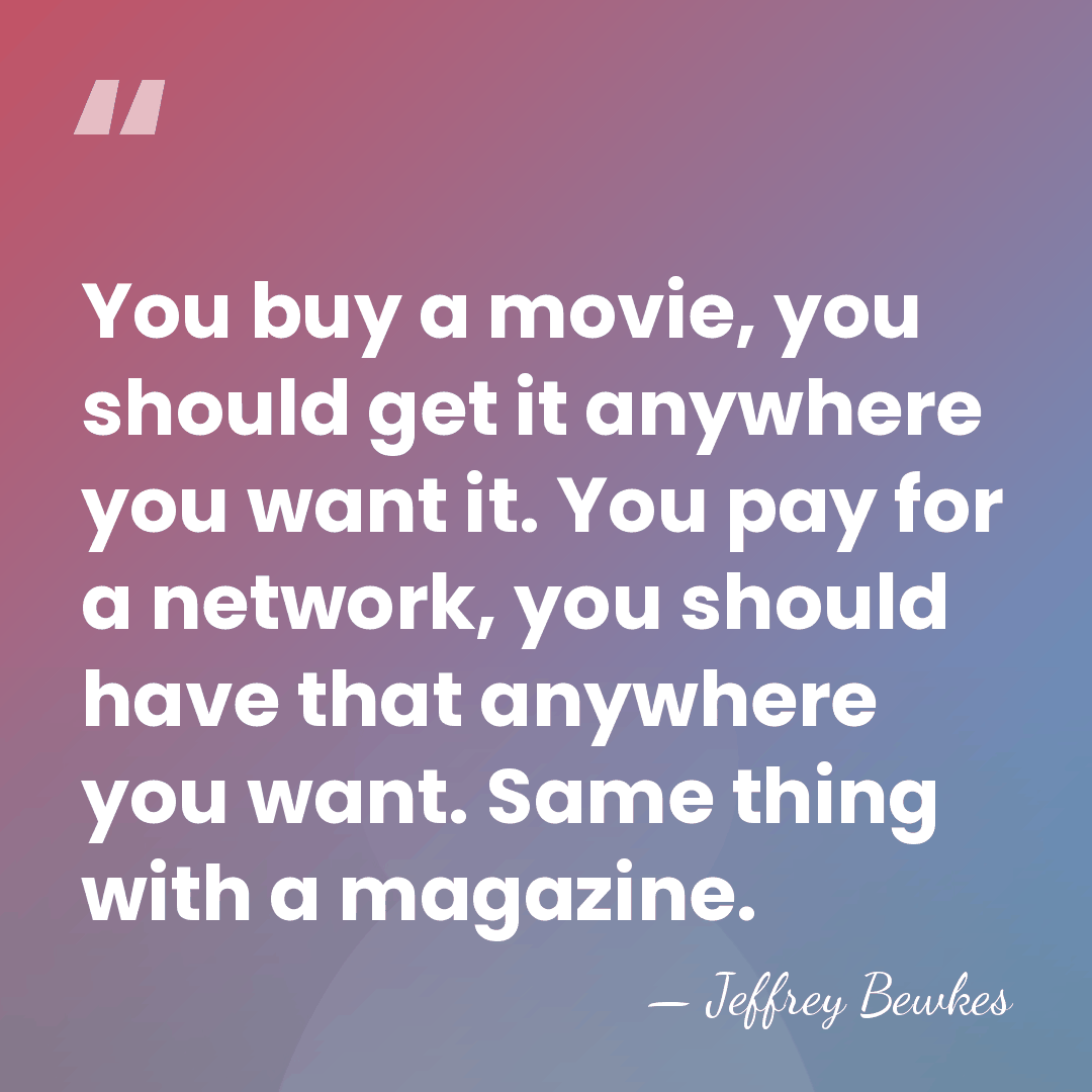 You buy a movie, you should get it anywhere you want it.&hellip; - Jeffrey Bewkes