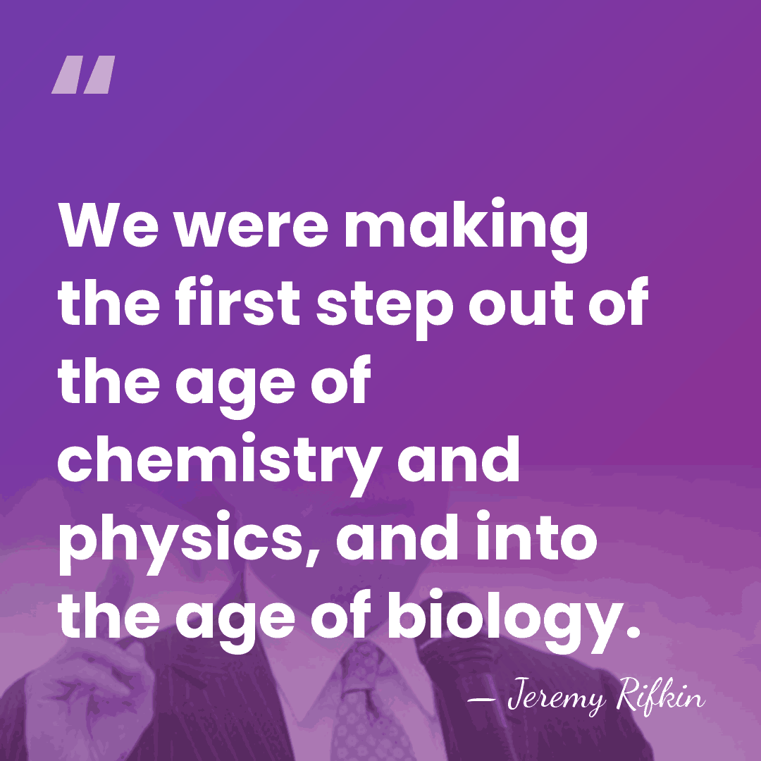 We were making the first step out of the age of chemistry&hellip; - Jeremy Rifkin