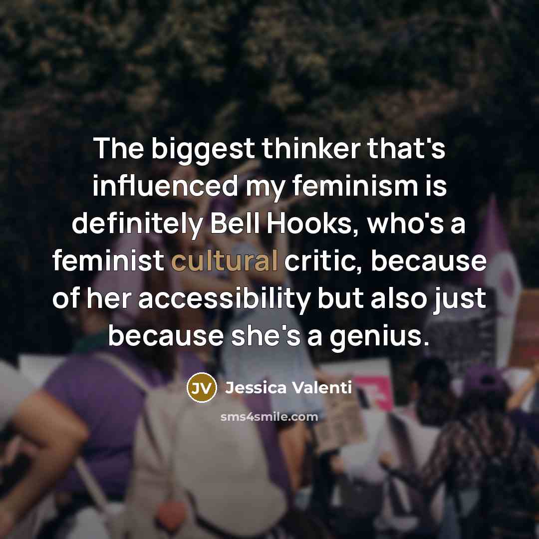 “The biggest thinker that's influenced my feminism is definitely Bell…” quote by Jessica Valenti