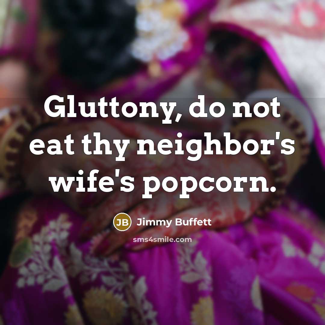“Gluttony, do not eat thy neighbor's wife's popcorn.…” quote by Jimmy Buffett
