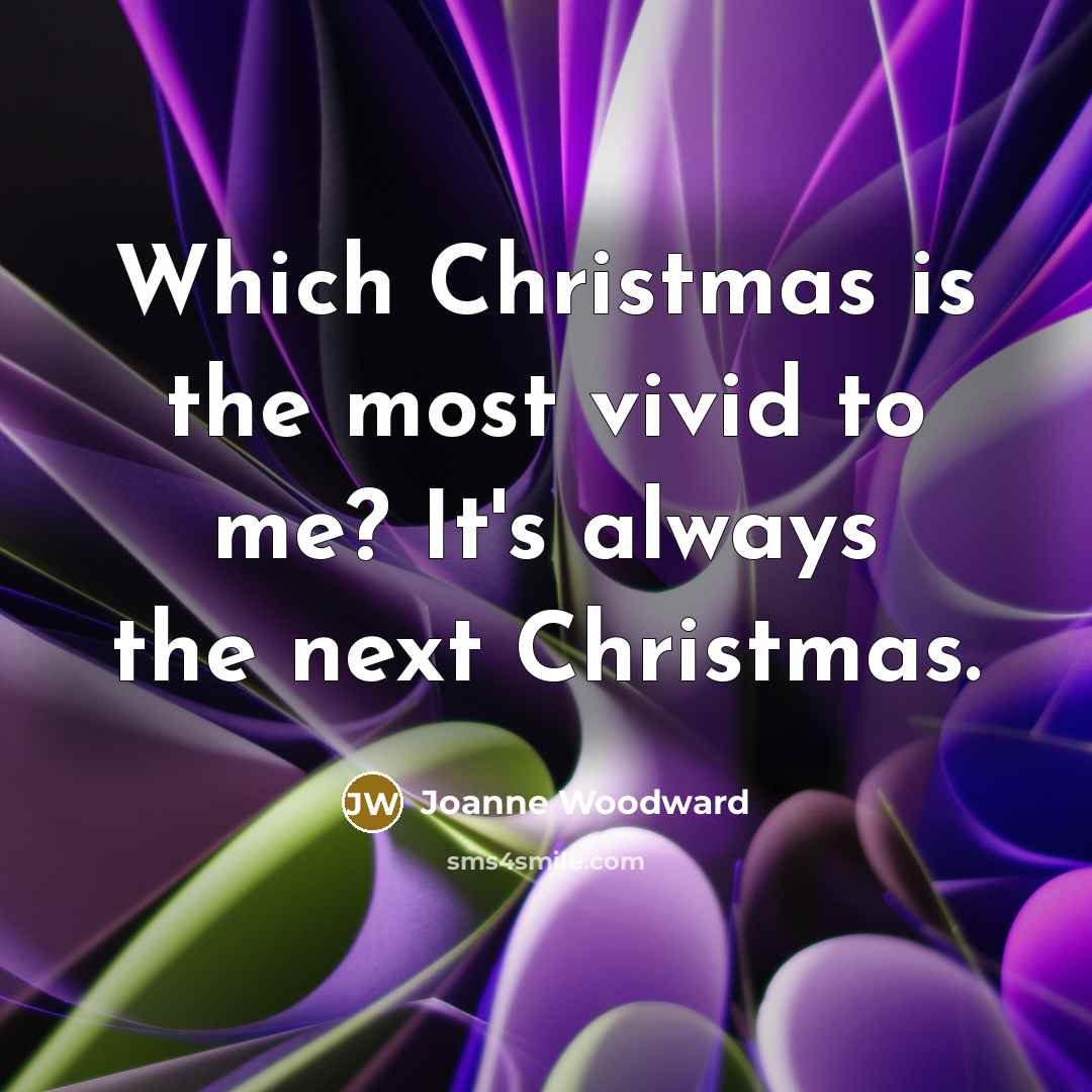 “Which Christmas is the most vivid to me? It's always…” quote by Joanne Woodward