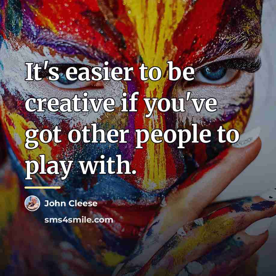 “It's easier to be creative if you've got other people…” quote by John Cleese