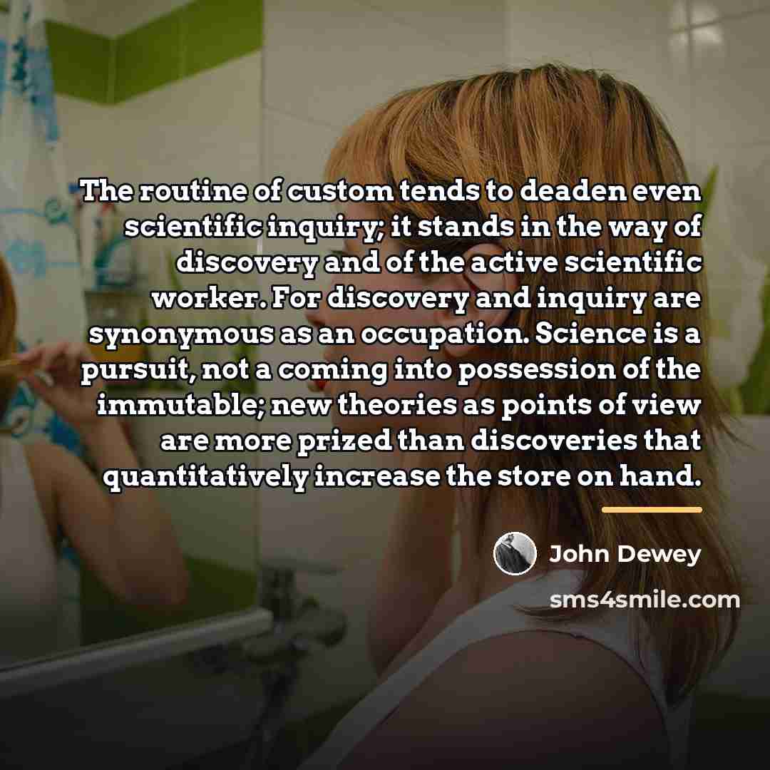 “The routine of custom tends to deaden even scientific inquiry;…” quote by John Dewey