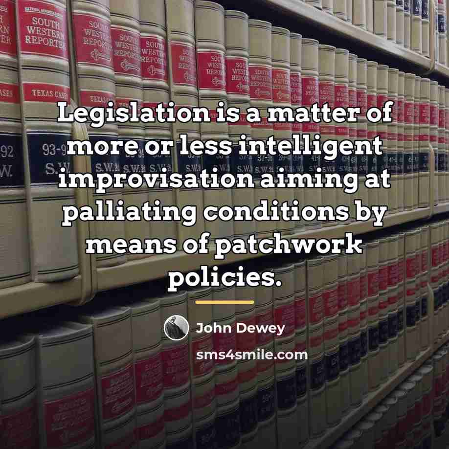 “Legislation is a matter of more or less intelligent improvisation…” quote by John Dewey