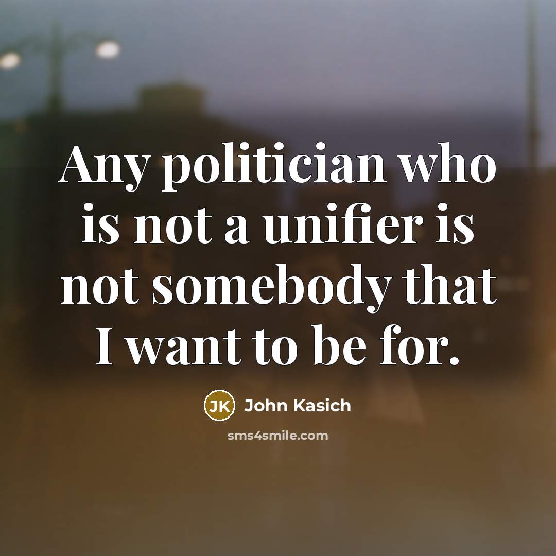 “Any politician who is not a unifier is not somebody…” quote by John Kasich