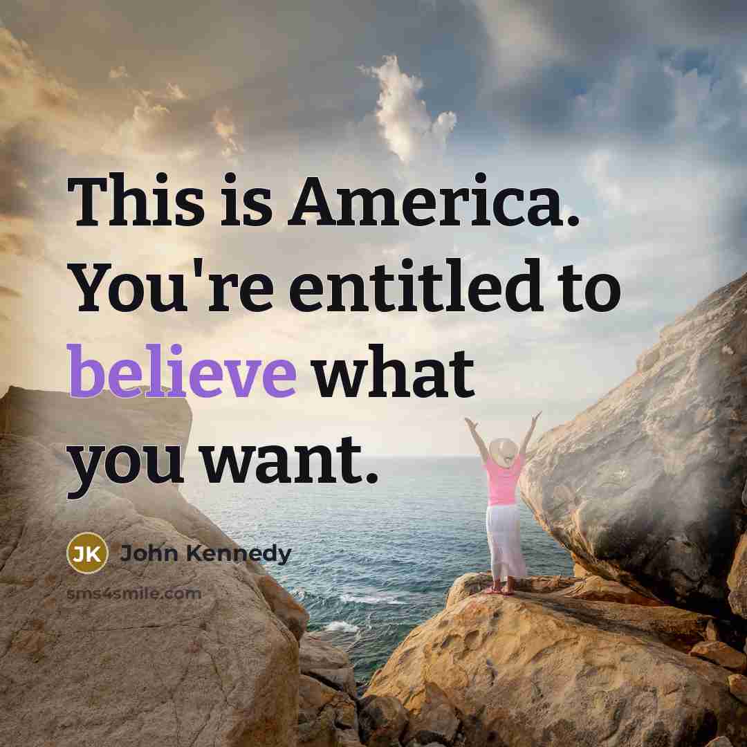 “This is America. You're entitled to believe what you want.…” quote by John Kennedy