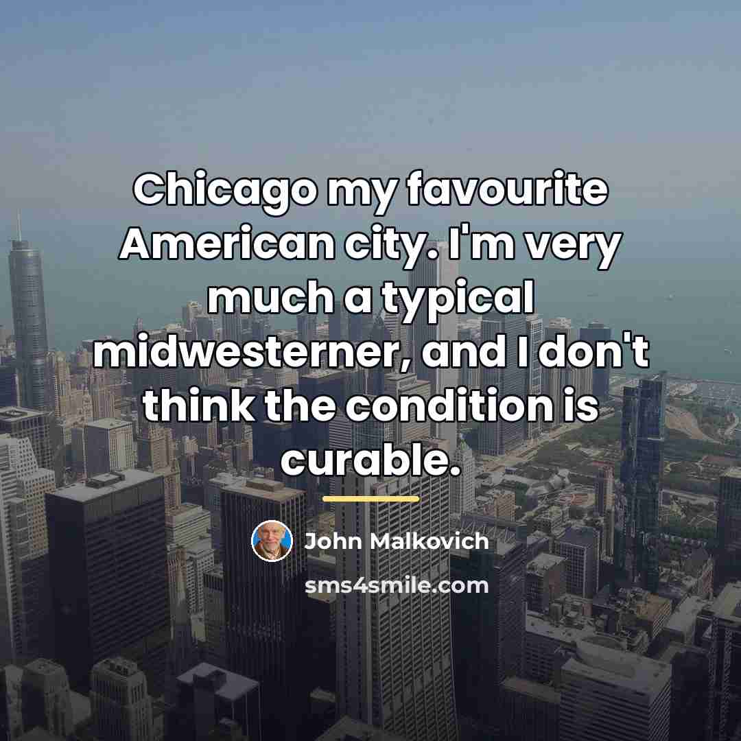 “Chicago my favourite American city. I'm very much a typical…” quote by John Malkovich