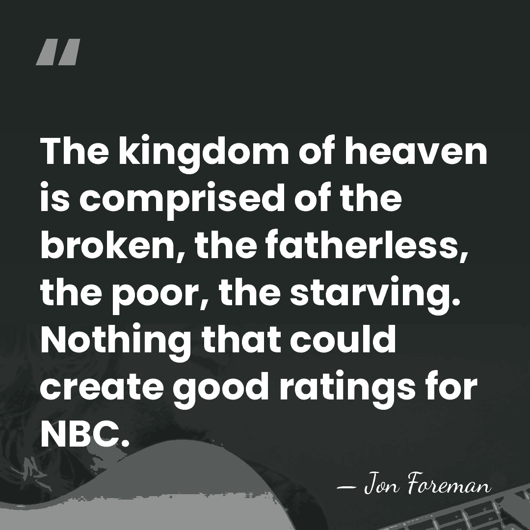 The kingdom of heaven is comprised of the broken, the fatherless, the&hellip; - Jon Foreman