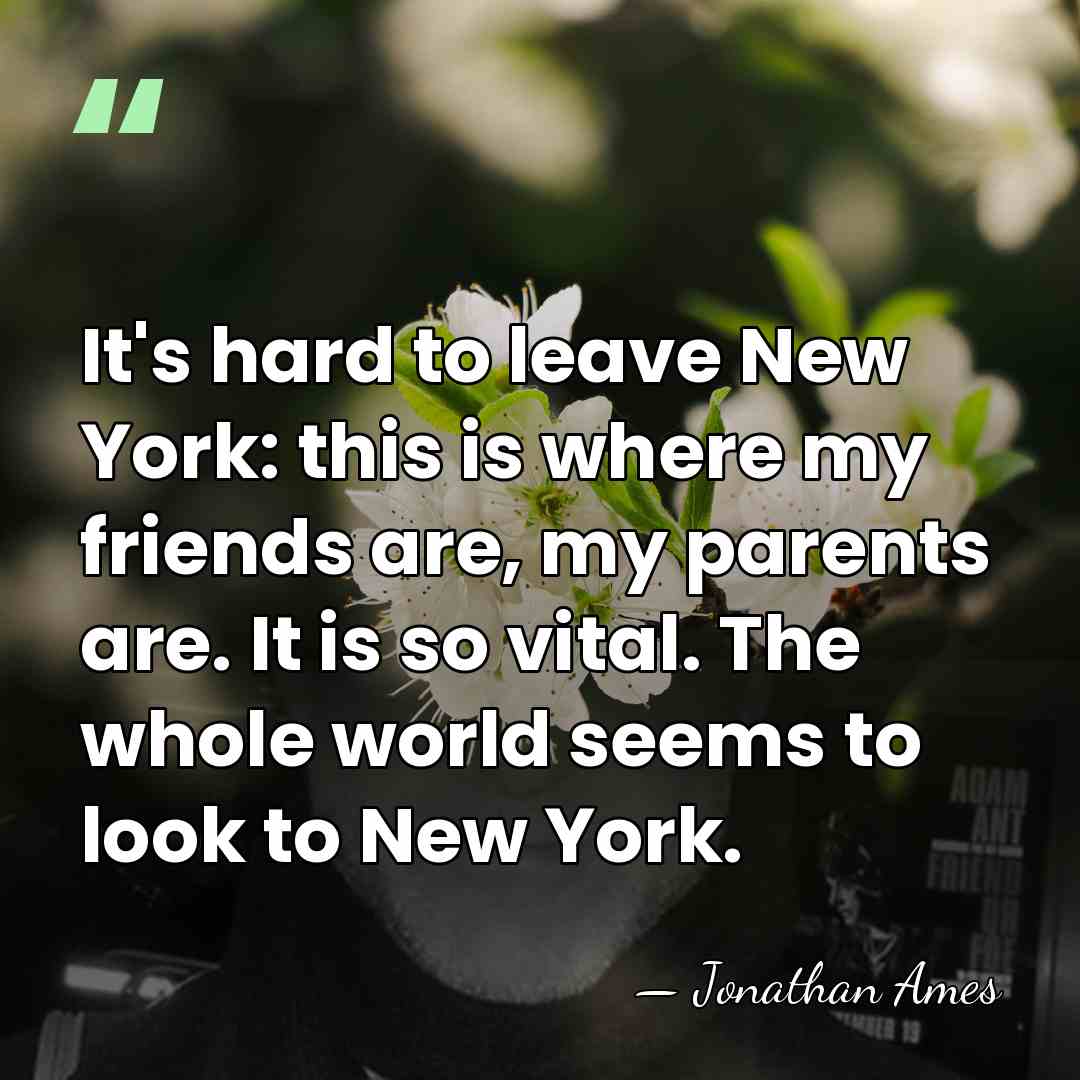 It's hard to leave New York: this is where my friends are,&hellip; - Jonathan Ames