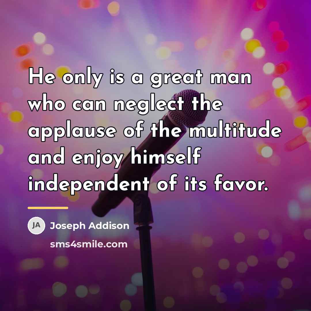 “He only is a great man who can neglect the…” quote by Joseph Addison