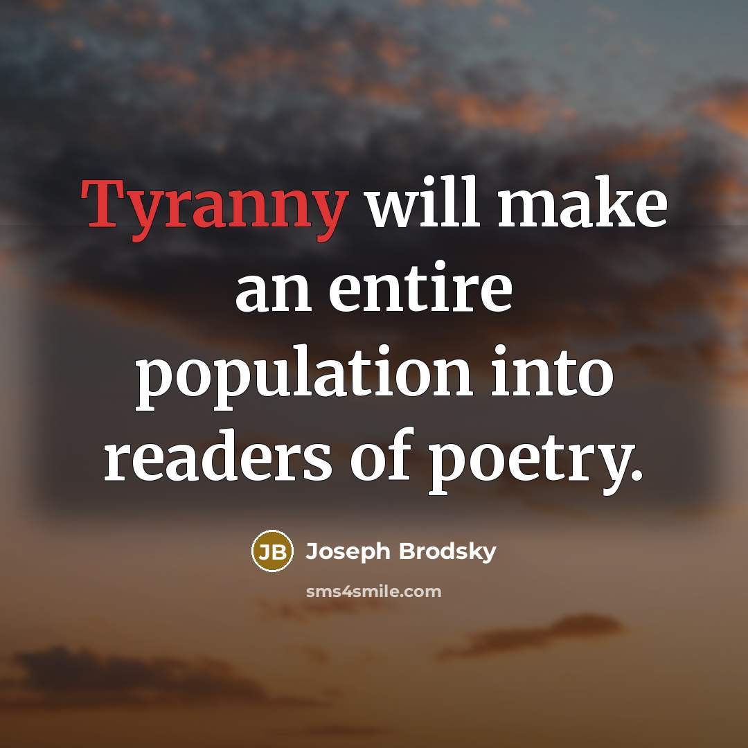 “Tyranny will make an entire population into readers of poetry.…” quote by Joseph Brodsky