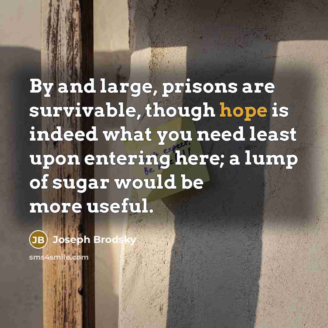 “By and large, prisons are survivable, though hope is indeed…” quote by Joseph Brodsky