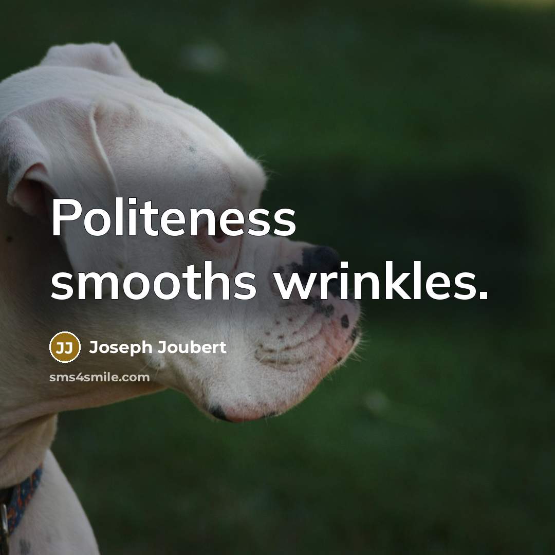 “Politeness smooths wrinkles.” quote by Joseph Joubert