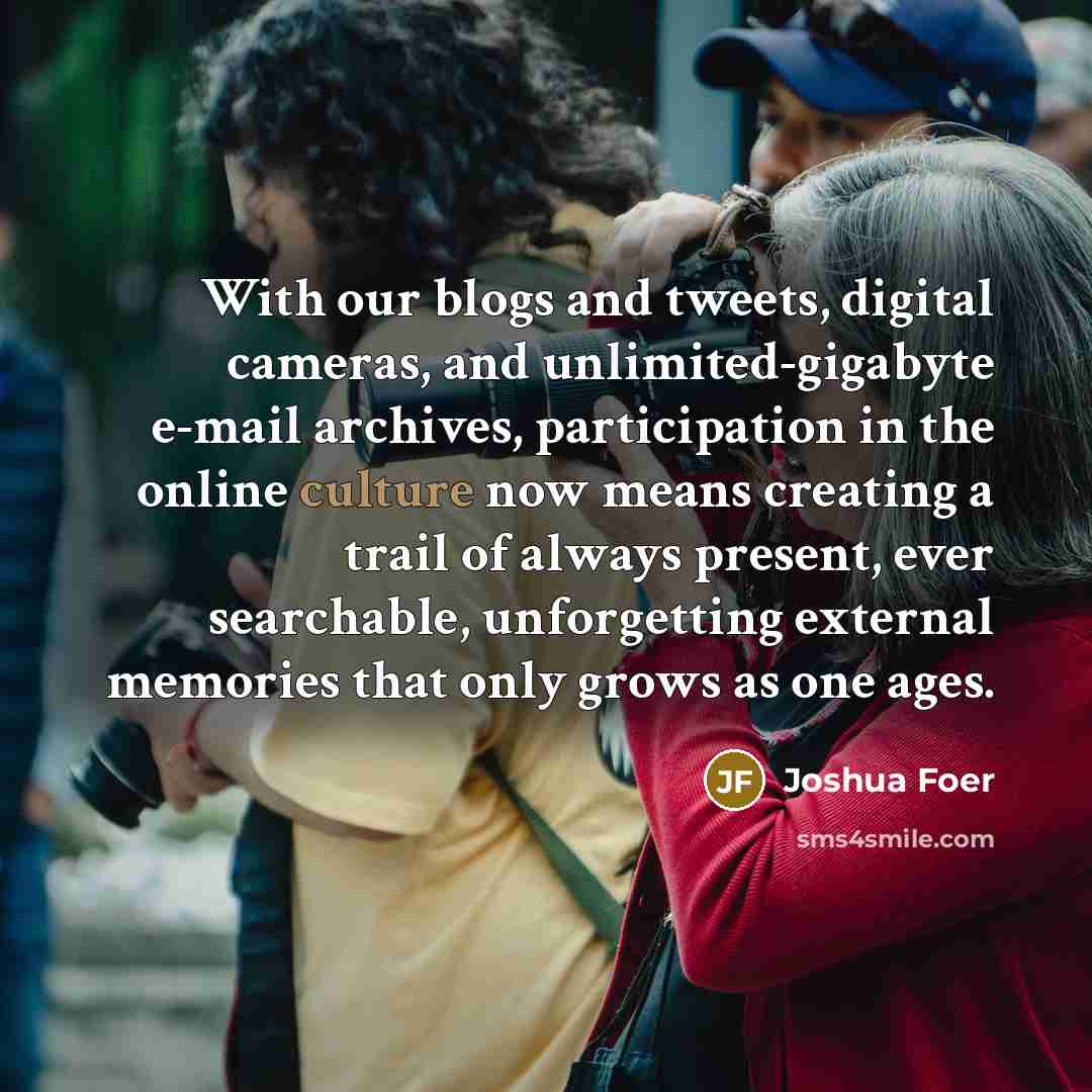 “With our blogs and tweets, digital cameras, and unlimited-gigabyte e-mail…” quote by Joshua Foer