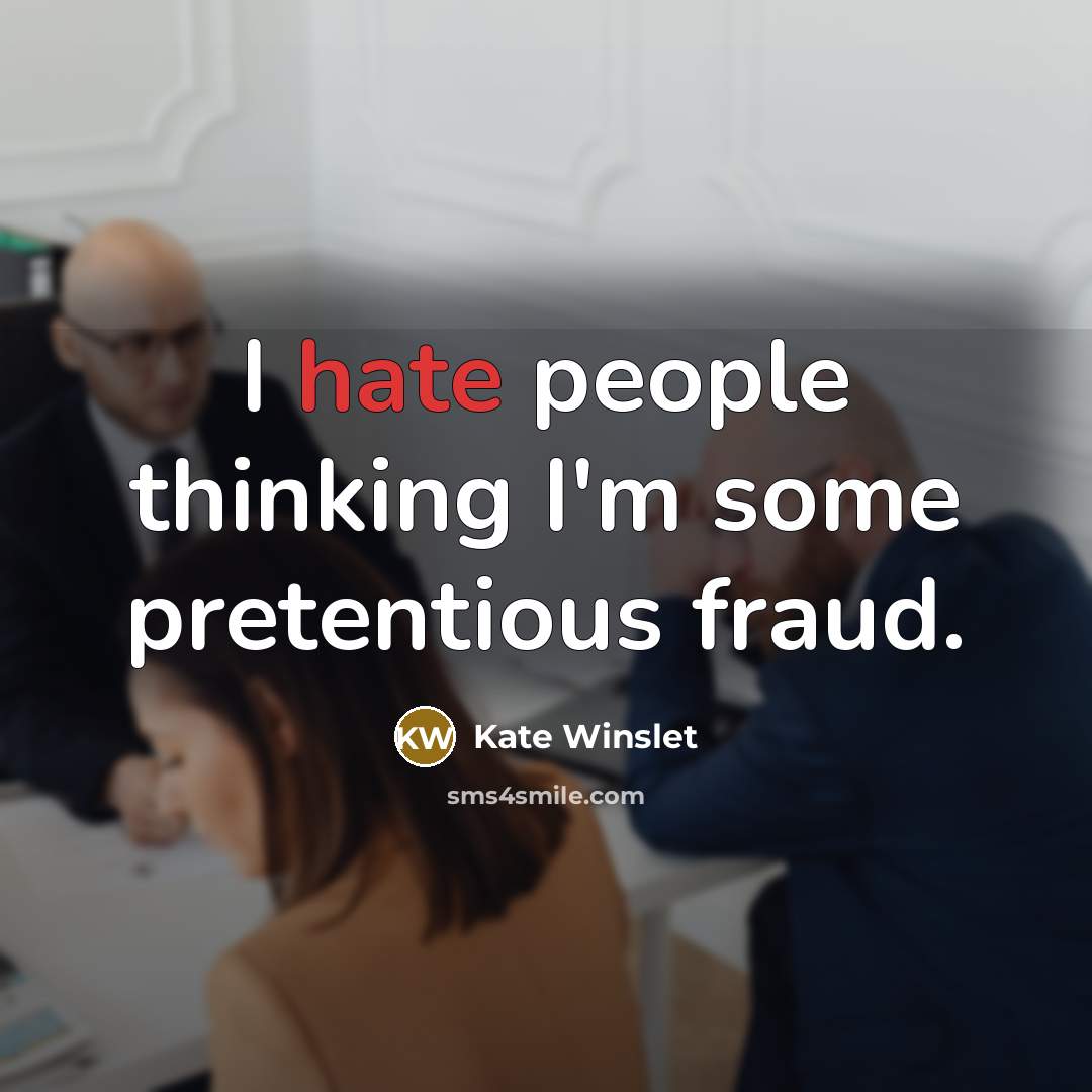 “I hate people thinking I'm some pretentious fraud.…” quote by Kate Winslet
