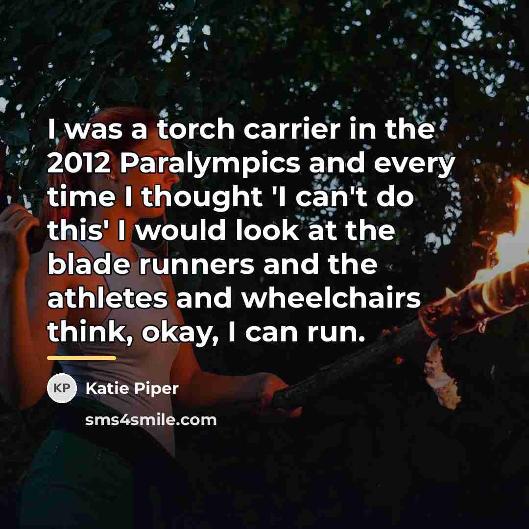 “I was a torch carrier in the 2012 Paralympics and…” quote by Katie Piper
